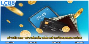 Rút Tiền LC88 - Quy Đổi Điểm Cược Trả Thưởng Nhanh Chóng