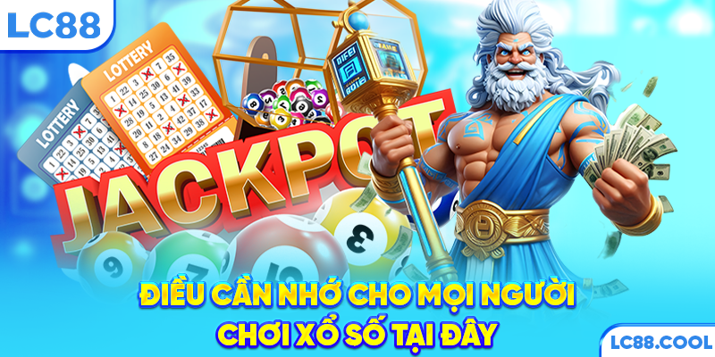 Điều cần nhớ cho mọi người chơi xổ số tại đây