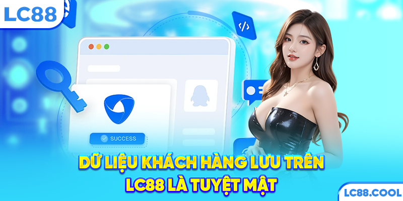 Dữ liệu khách hàng lưu trên LC88 là tuyệt mật