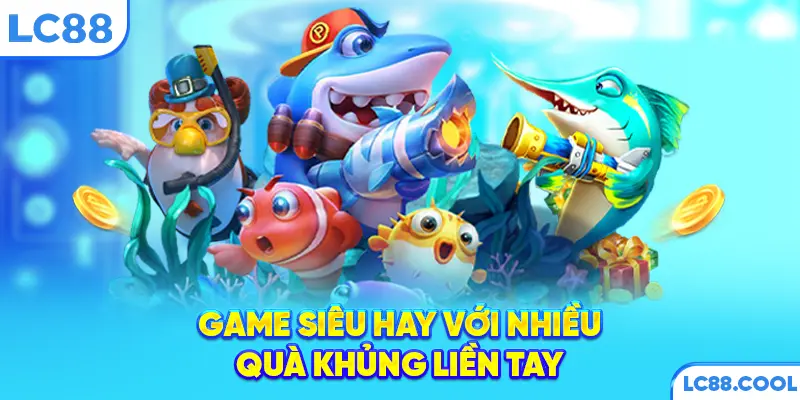 Game siêu hay với nhiều quà khủng liền tay