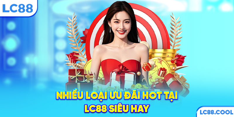 Nhiều loại ưu đãi hot tại LC88 siêu hay