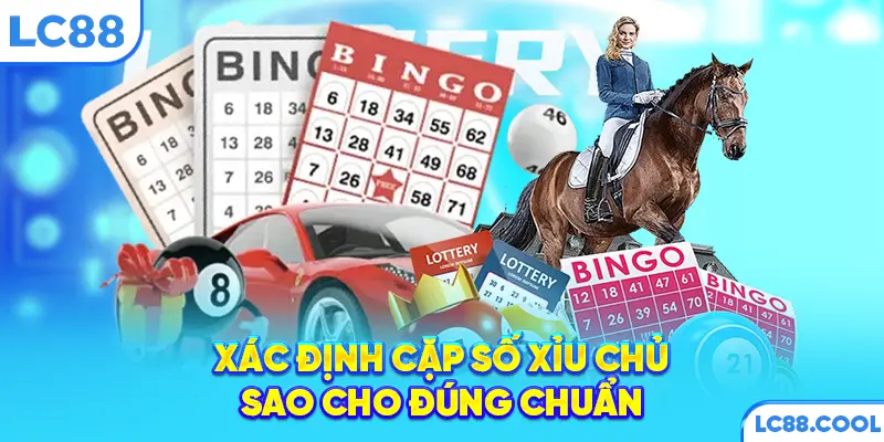 Xác định cặp số xỉu chủ sao cho đúng chuẩn