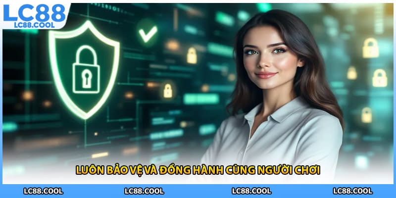 Luôn bảo vệ và đồng hành cùng người chơi